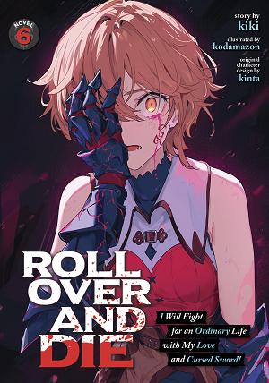 Roll Over And Die: I Will Fight For An Ordinary Life With My Love And Cursed Sword! (Light Novel) Vol. 6 cover
