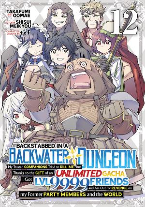 Backstabbed In A Backwater Dungeon: My Party Tried To Kill Me, But Thanks To An Infinite Gacha I Got Lvl 9999 Friends And Am Out For Revenge (Manga) Vol. 12 cover