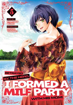 Betrayed By The Hero, I Formed A Milf Party With His Mom! (Manga) Vol. 5 cover