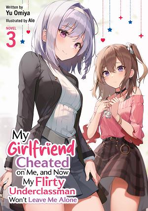 My Girlfriend Cheated On Me, And Now My Flirty Underclassman Won't Leave Me Alone (Light Novel) Vol. 3