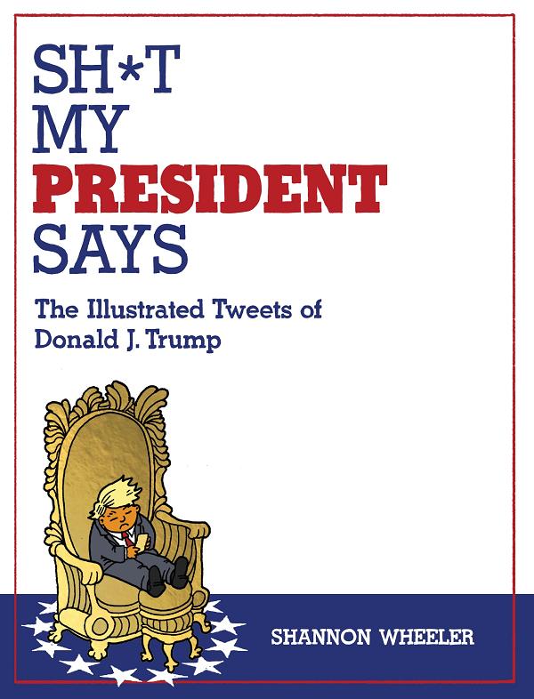 Sh*T My President Says: The Illustrated Tweets Of Donald J. Trump cover