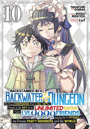 Backstabbed In A Backwater Dungeon: My Party Tried To Kill Me, But Thanks To An Infinite Gacha I Got Lvl 9999 Friends And Am Out For Revenge (Manga) Vol. 10