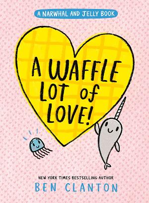 A Waffle Lot Of Love! (A Narwhal And Jelly Book )