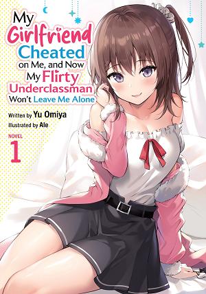 My Girlfriend Cheated On Me, And Now My Flirty Underclassman Won't Leave Me Alone (Light Novel) Vol. 1