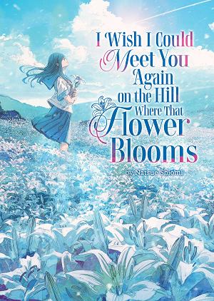 I Wish I Could Meet You Again On The Hill Where That Flower Blooms (Light Novel) Vol. 1 cover